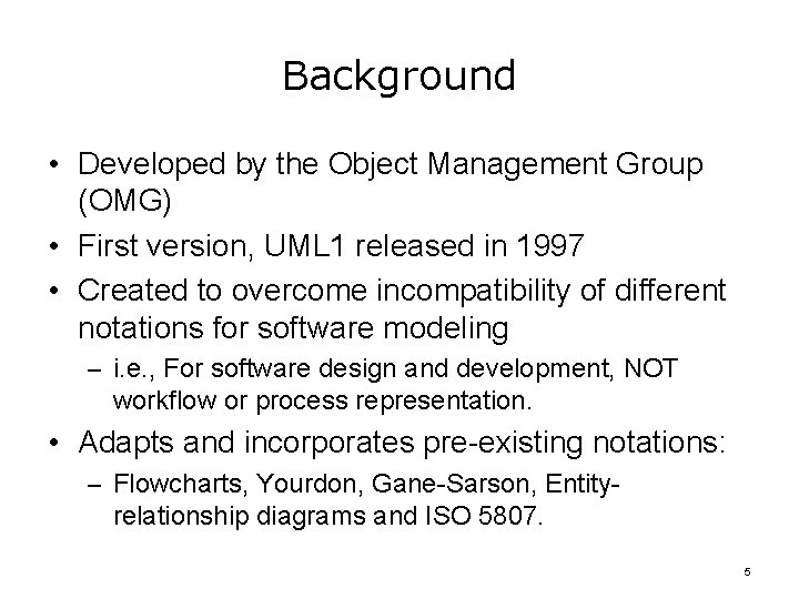 Background • Developed by the Object Management Group (OMG) • First version, UML 1