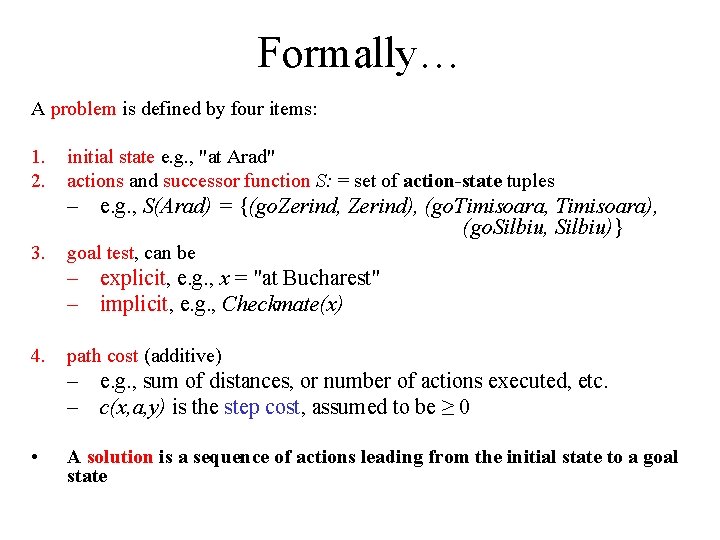 Formally… A problem is defined by four items: 1. 2. initial state e. g.