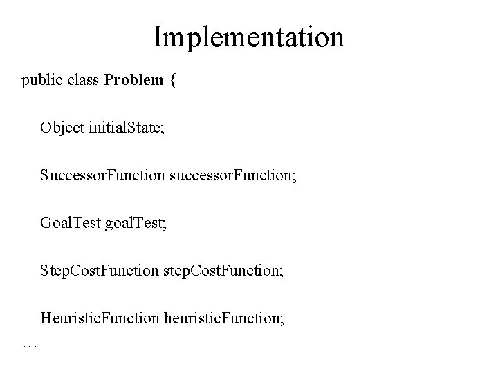 Implementation public class Problem { Object initial. State; Successor. Function successor. Function; Goal. Test