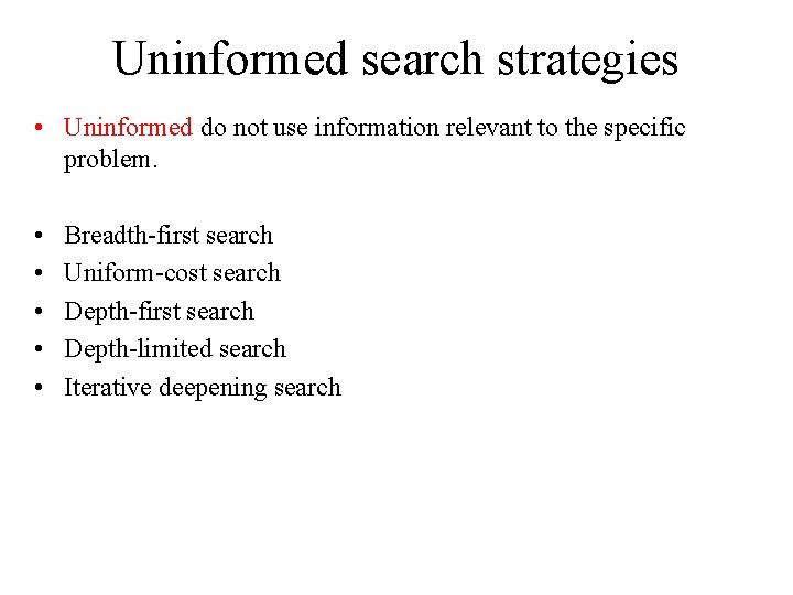 Uninformed search strategies • Uninformed do not use information relevant to the specific problem.