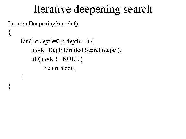 Iterative deepening search Iterative. Deepening. Search () { for (int depth=0; ; depth++) {