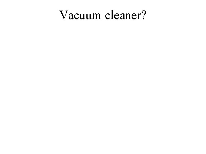 Vacuum cleaner? 