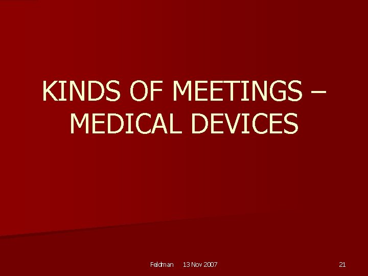 KINDS OF MEETINGS – MEDICAL DEVICES Feldman 13 Nov 2007 21 