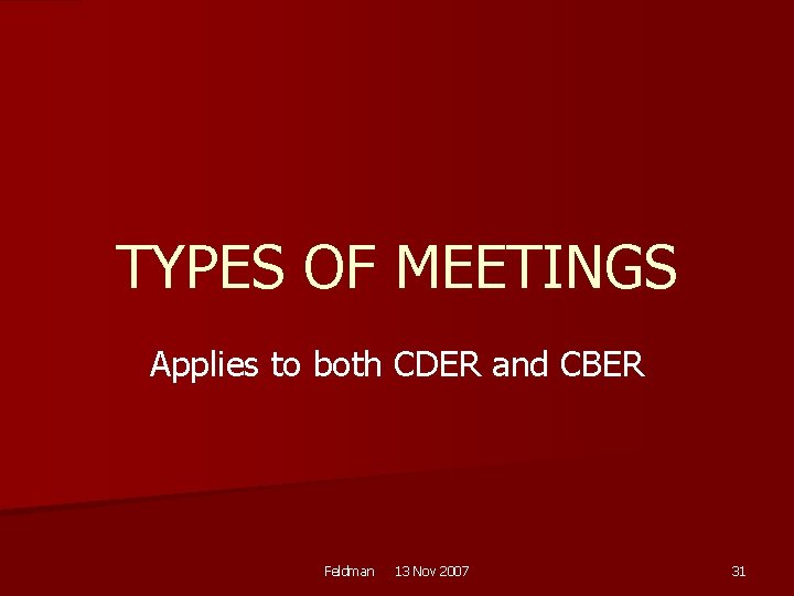 TYPES OF MEETINGS Applies to both CDER and CBER Feldman 13 Nov 2007 31