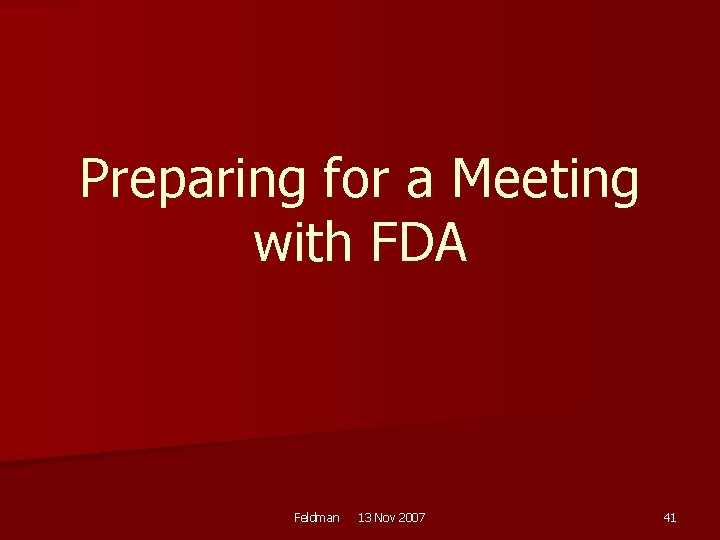 Preparing for a Meeting with FDA Feldman 13 Nov 2007 41 