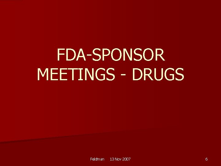 FDA-SPONSOR MEETINGS - DRUGS Feldman 13 Nov 2007 6 