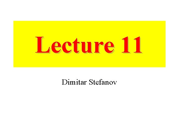 Lecture 11 Dimitar Stefanov 