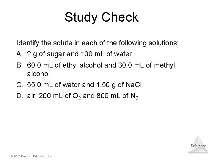 Study Check Identify the solute in each of the following solutions: A. 2 g