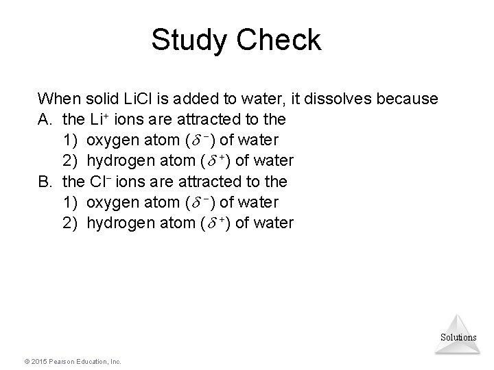 Study Check When solid Li. Cl is added to water, it dissolves because A.