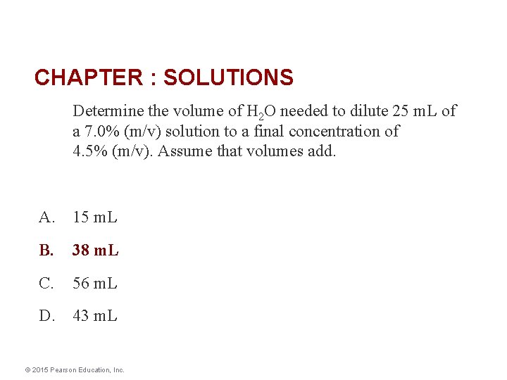 CHAPTER : SOLUTIONS Determine the volume of H 2 O needed to dilute 25
