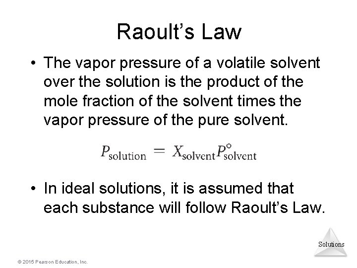 Raoult’s Law • The vapor pressure of a volatile solvent over the solution is