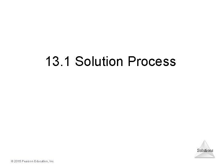 13. 1 Solution Process Solutions © 2015 Pearson Education, Inc. 