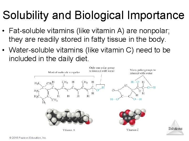 Solubility and Biological Importance • Fat-soluble vitamins (like vitamin A) are nonpolar; they are