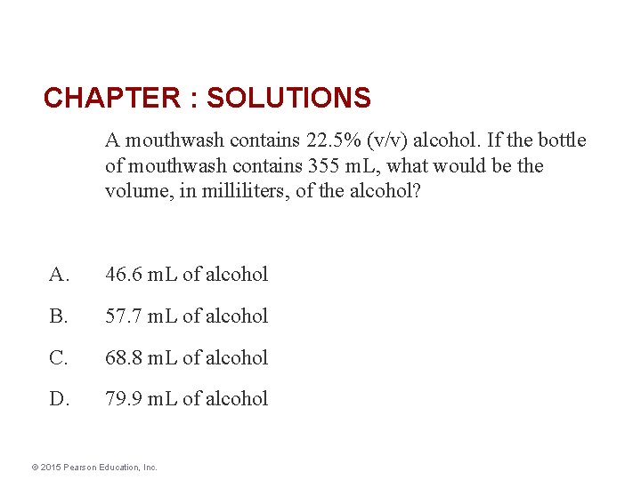 CHAPTER : SOLUTIONS A mouthwash contains 22. 5% (v/v) alcohol. If the bottle of