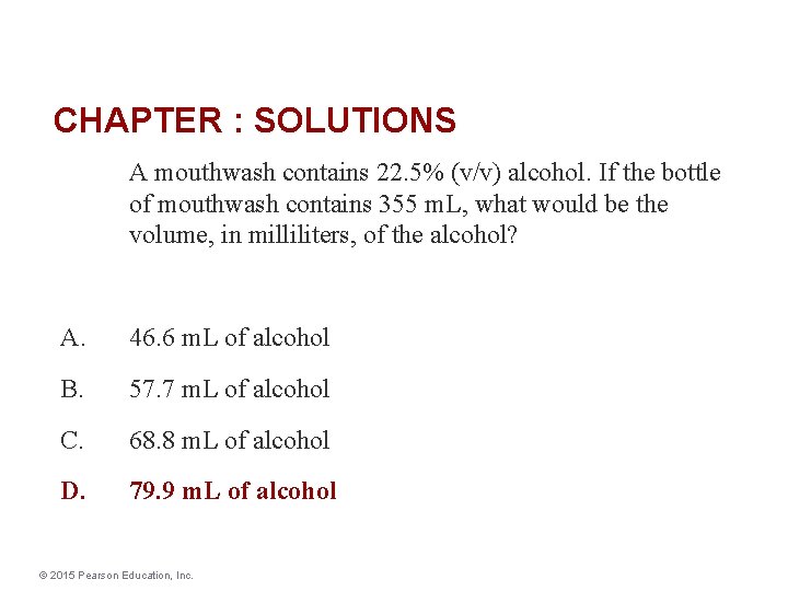 CHAPTER : SOLUTIONS A mouthwash contains 22. 5% (v/v) alcohol. If the bottle of