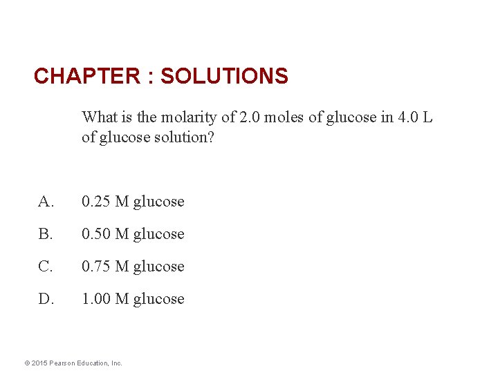 CHAPTER : SOLUTIONS What is the molarity of 2. 0 moles of glucose in