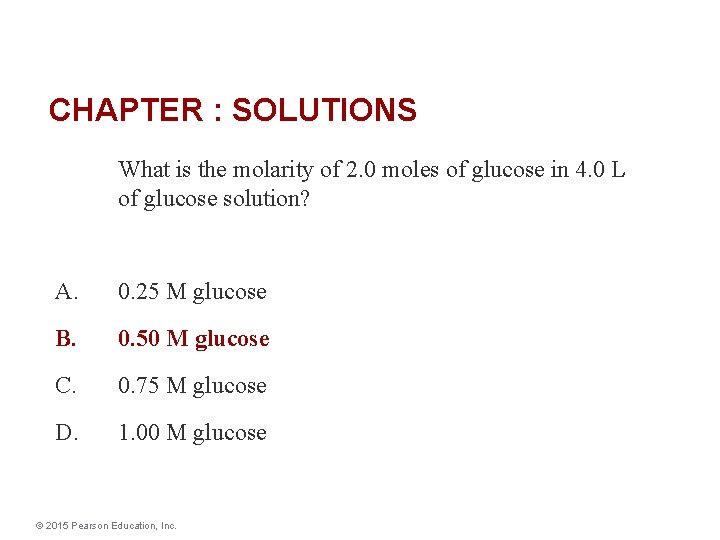 CHAPTER : SOLUTIONS What is the molarity of 2. 0 moles of glucose in