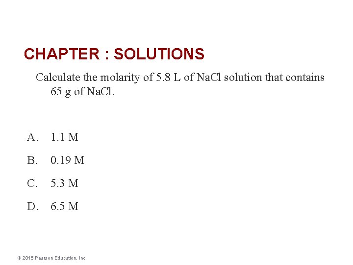 CHAPTER : SOLUTIONS Calculate the molarity of 5. 8 L of Na. Cl solution