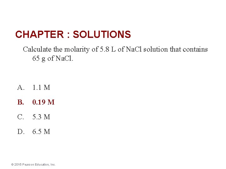 CHAPTER : SOLUTIONS Calculate the molarity of 5. 8 L of Na. Cl solution