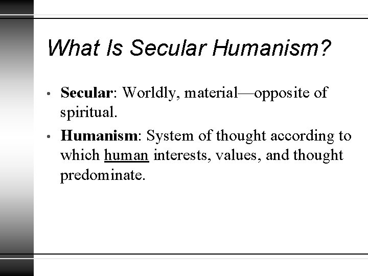 What Is Secular Humanism? • • Secular: Worldly, material—opposite of spiritual. Humanism: System of What Is Secular Humanism? • • Secular: Worldly, material—opposite of spiritual. Humanism: System of