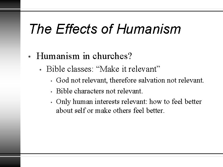 The Effects of Humanism • Humanism in churches? • Bible classes: “Make it relevant” The Effects of Humanism • Humanism in churches? • Bible classes: “Make it relevant”