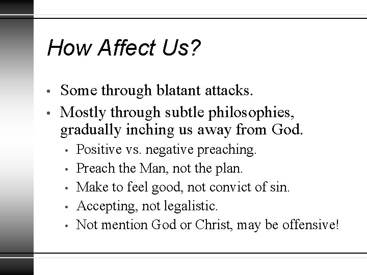 How Affect Us? • • Some through blatant attacks. Mostly through subtle philosophies, gradually How Affect Us? • • Some through blatant attacks. Mostly through subtle philosophies, gradually