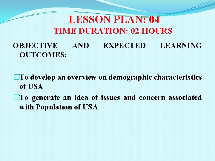 LESSON PLAN: 04 TIME DURATION: 02 HOURS OBJECTIVE AND OUTCOMES: EXPECTED LEARNING �To develop