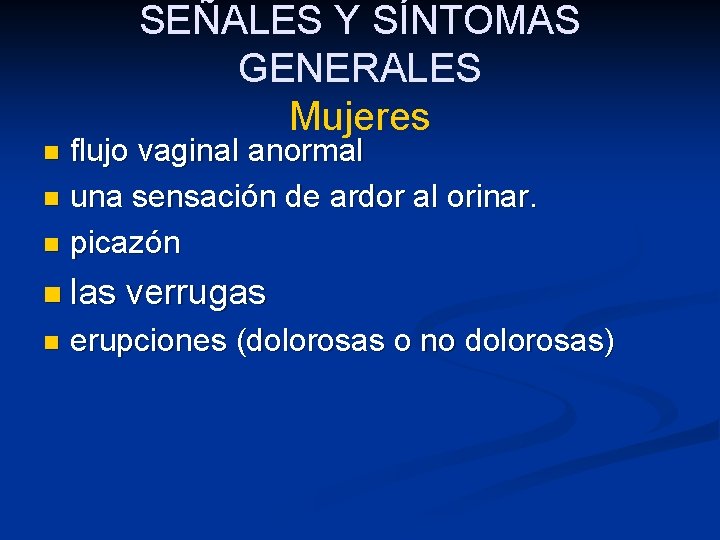 SEÑALES Y SÍNTOMAS GENERALES Mujeres flujo vaginal anormal n una sensación de ardor al