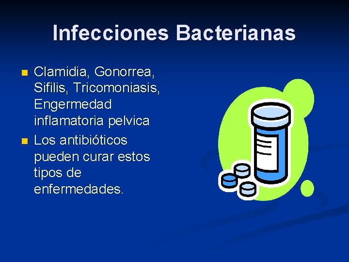 Infecciones Bacterianas n n Clamidia, Gonorrea, Sifilis, Tricomoniasis, Engermedad inflamatoria pelvica Los antibióticos pueden