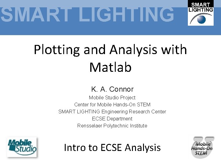 SMART LIGHTING Plotting and Analysis with Matlab K. A. Connor Mobile Studio Project Center