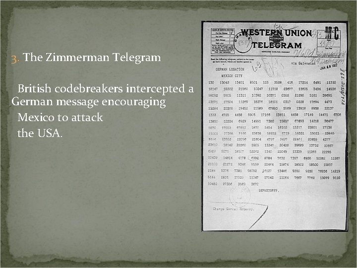 3. The Zimmerman Telegram British codebreakers intercepted a German message encouraging Mexico to attack