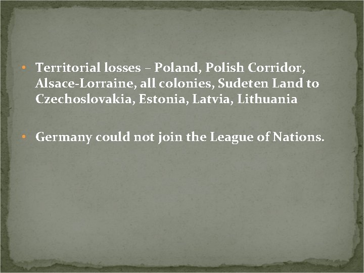  • Territorial losses – Poland, Polish Corridor, Alsace-Lorraine, all colonies, Sudeten Land to