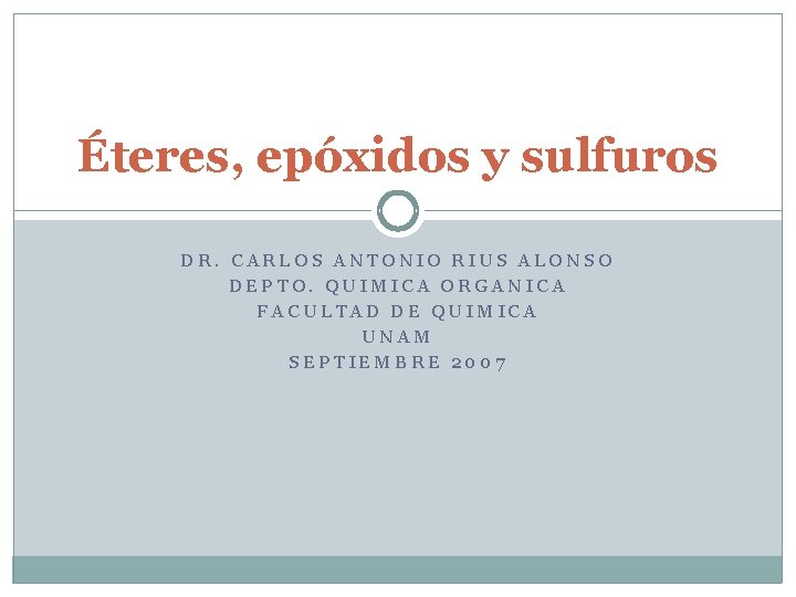 Éteres, epóxidos y sulfuros DR. CARLOS ANTONIO RIUS ALONSO DEPTO. QUIMICA ORGANICA FACULTAD DE