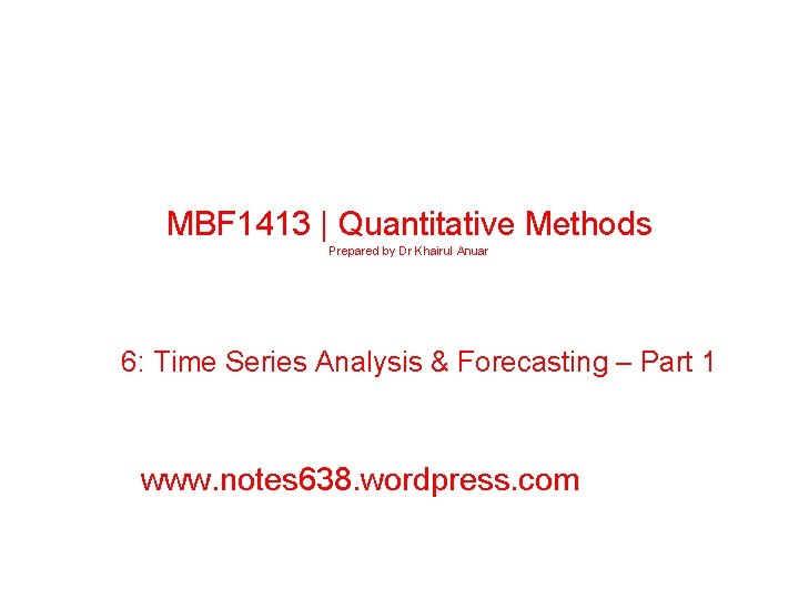 MBF 1413 | Quantitative Methods Prepared by Dr Khairul Anuar 6: Time Series Analysis