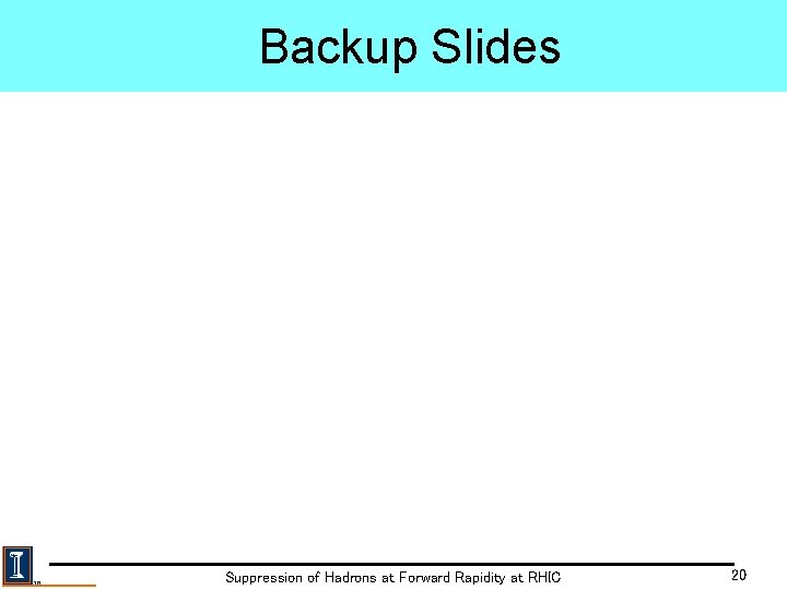 Backup Slides Suppression of Hadrons at Forward Rapidity at RHIC 20 