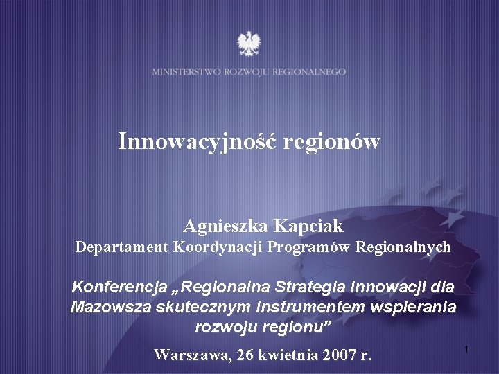 Innowacyjność regionów Agnieszka Kapciak Departament Koordynacji Programów Regionalnych Konferencja „Regionalna Strategia Innowacji dla Mazowsza