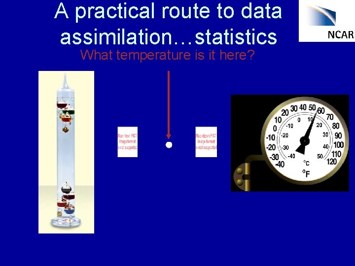 A practical route to data assimilation…statistics What temperature is it here? 