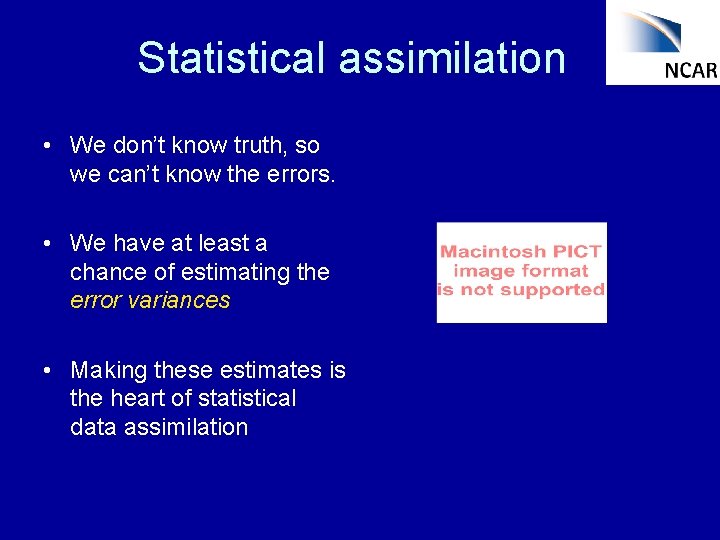 Statistical assimilation • We don’t know truth, so we can’t know the errors. •