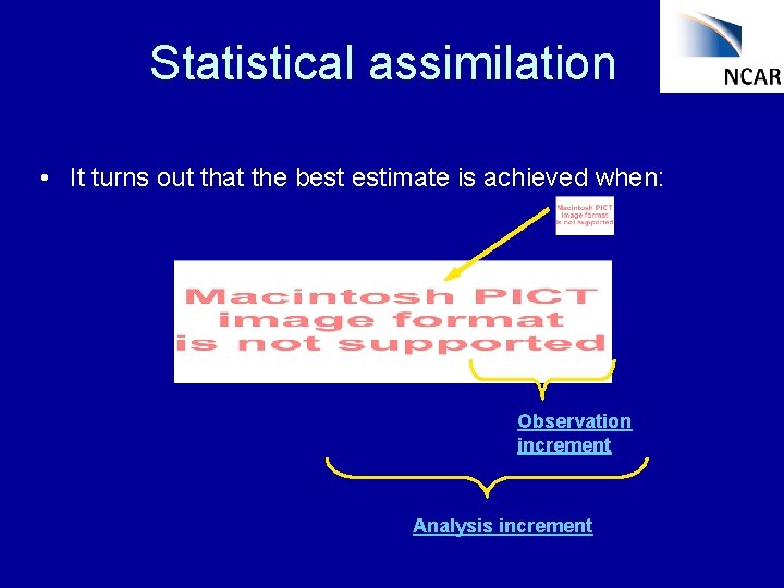 Statistical assimilation • It turns out that the best estimate is achieved when: Observation