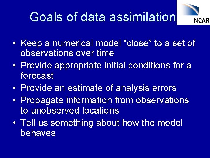 Goals of data assimilation • Keep a numerical model “close” to a set of