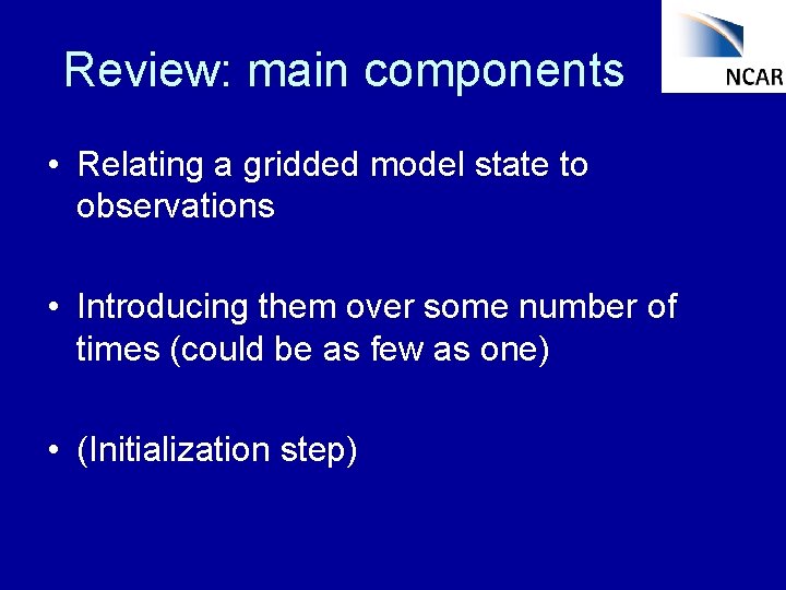 Review: main components • Relating a gridded model state to observations • Introducing them
