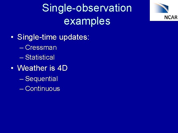 Single-observation examples • Single-time updates: – Cressman – Statistical • Weather is 4 D