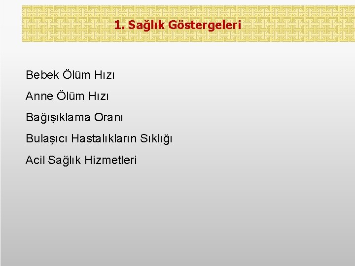 1. Sağlık Göstergeleri Bebek Ölüm Hızı Anne Ölüm Hızı Bağışıklama Oranı Bulaşıcı Hastalıkların Sıklığı