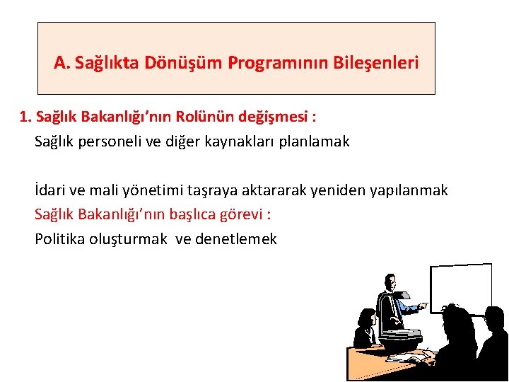 A. Sağlıkta Dönüşüm Programının Bileşenleri 1. Sağlık Bakanlığı’nın Rolünün değişmesi : Sağlık personeli ve