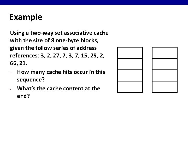 Example Using a two-way set associative cache with the size of 8 one-byte blocks,