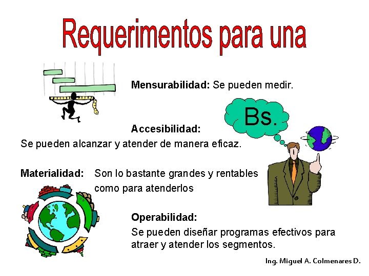 Mensurabilidad: Se pueden medir. Accesibilidad: Se pueden alcanzar y atender de manera eficaz. Materialidad:
