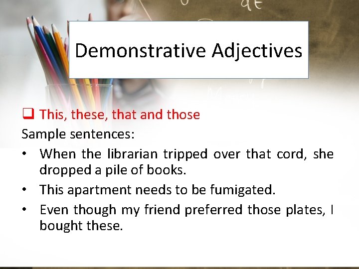 Demonstrative Adjectives q This, these, that and those Sample sentences: • When the librarian