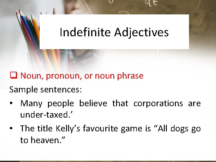 Indefinite Adjectives q Noun, pronoun, or noun phrase Sample sentences: • Many people believe