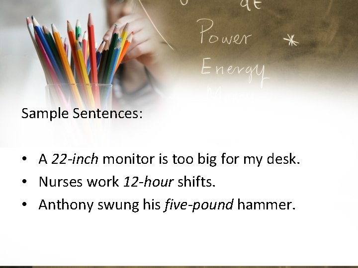 Sample Sentences: • A 22 -inch monitor is too big for my desk. •