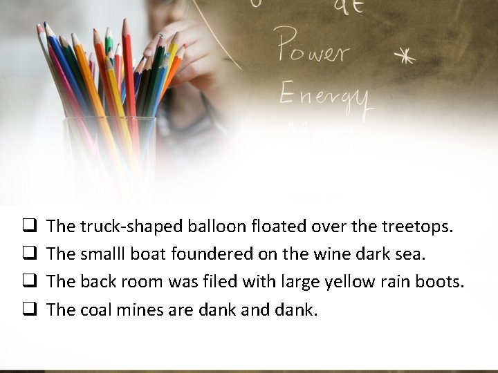 q q The truck-shaped balloon floated over the treetops. The smalll boat foundered on